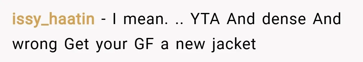 issy_haatin − I mean. .. YTA And dense And wrong Get your GF a new jacket