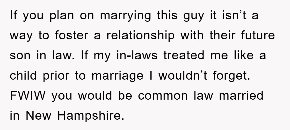 If you plan on marrying this guy it isn’t a way to foster a relationship with their future son in law. If my in-laws treated me like a child prior...