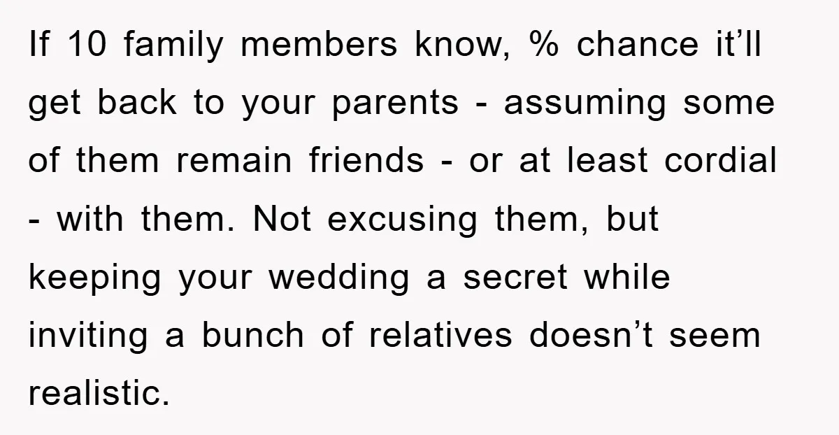 If 10 family members know, % chance it’ll get back to your parents - assuming some of them remain friends - or at least cordial - with them. Not excusing...
