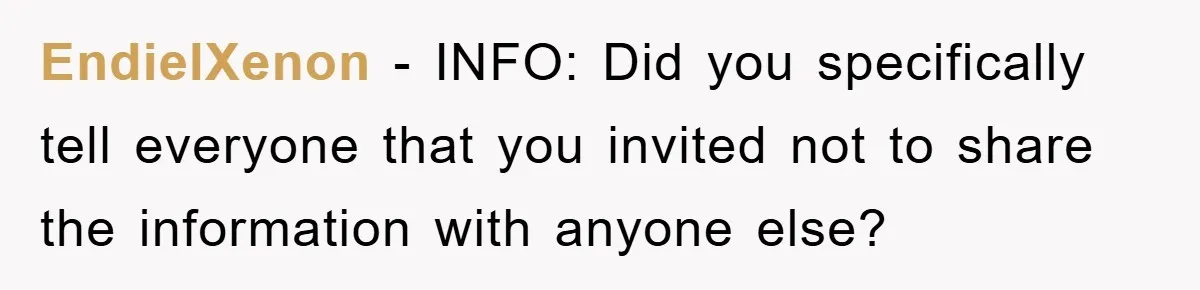 EndielXenon − INFO: Did you specifically tell everyone that you invited not to share the information with anyone else?