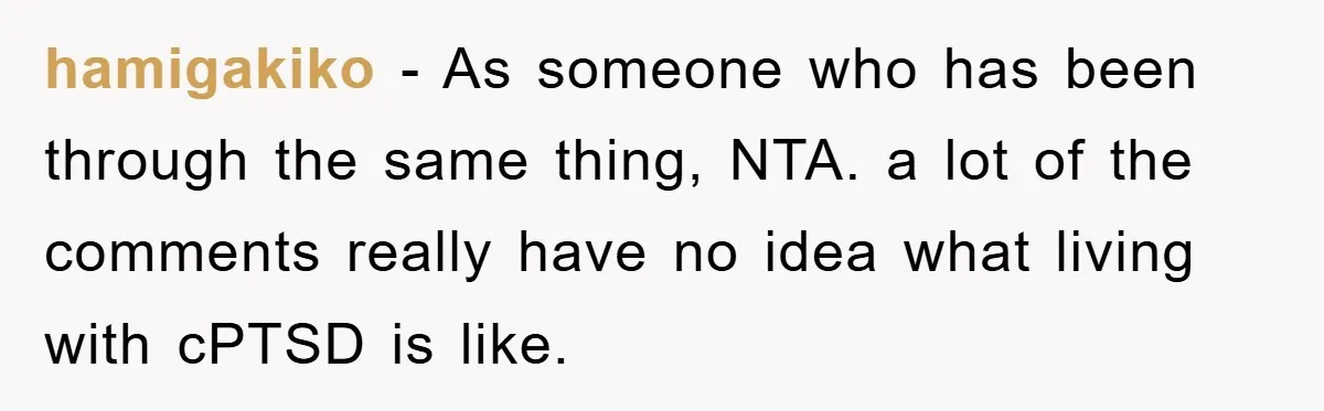 hamigakiko − As someone who has been through the same thing, NTA. a lot of the comments really have no idea what living with cPTSD is like.