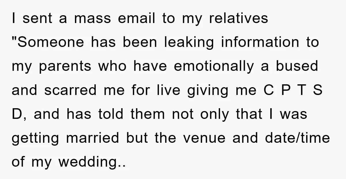 I sent a mass email to my relatives "Someone has been leaking information to my parents who have emotionally a bused and scarred me for live giving me C P...