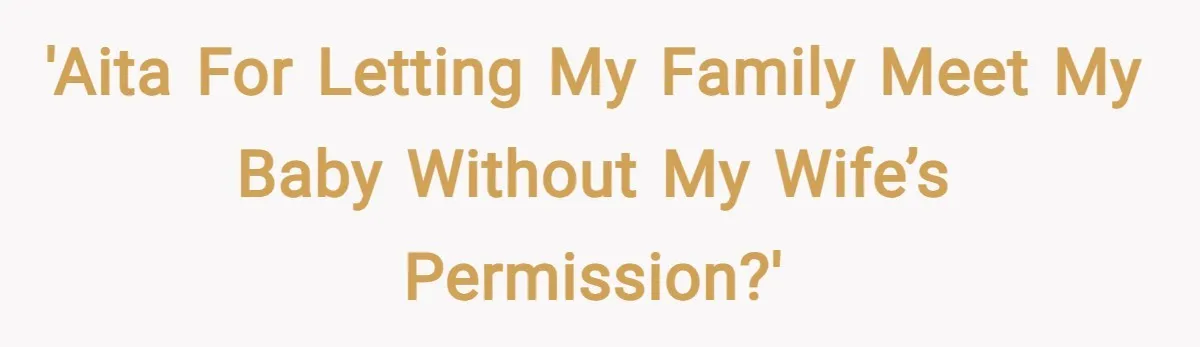 'Aita for letting my family meet my baby without my wife’s permission?'