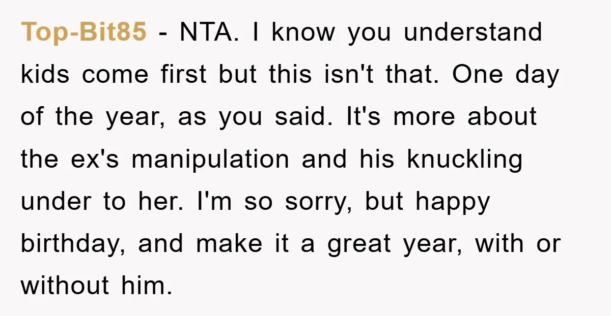 Top-Bit85 − NTA. I know you understand kids come first but this isn't that. One day of the year, as you said. It's more about the ex's manipulation and his...