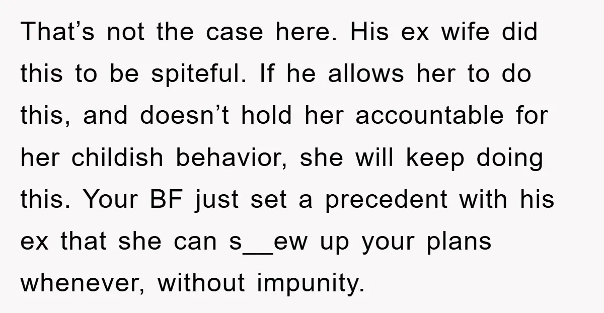 That’s not the case here. His ex wife did this to be spiteful. If he allows her to do this, and doesn’t hold her accountable for her childish behavior, she...