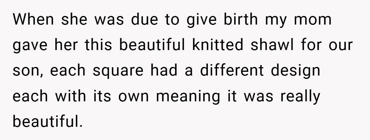 When she was due to give birth my mom gave her this beautiful knitted shawl for our son, each square had a different design each with its own meaning it...