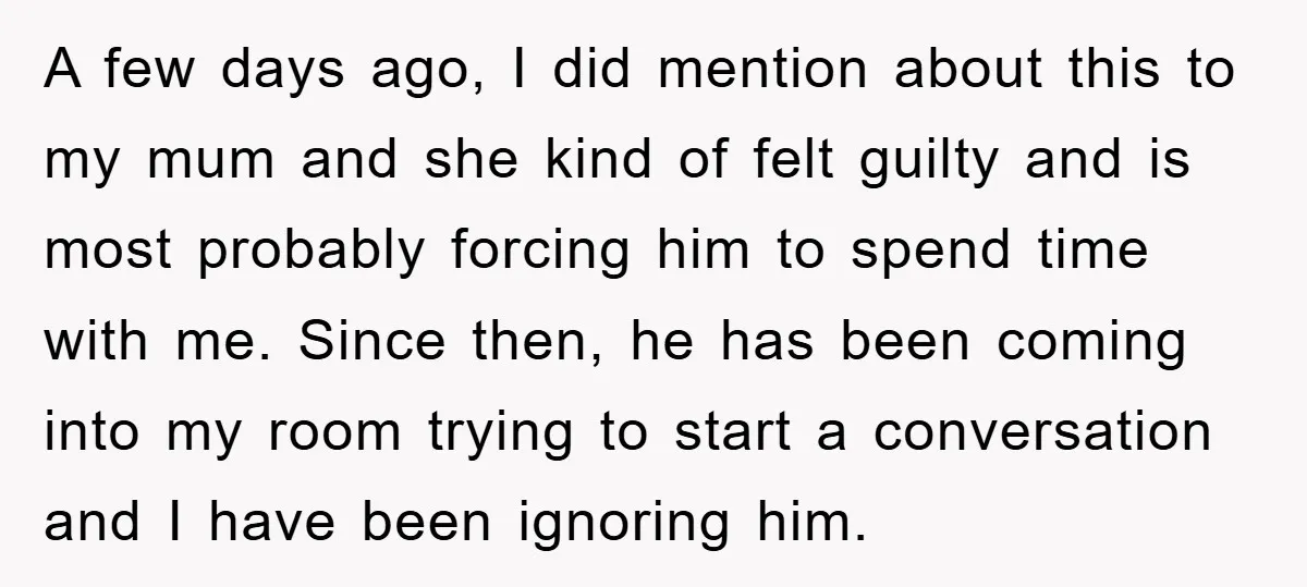 A few days ago, I did mention about this to my mum and she kind of felt guilty and is most probably forcing him to spend time with me. Since...