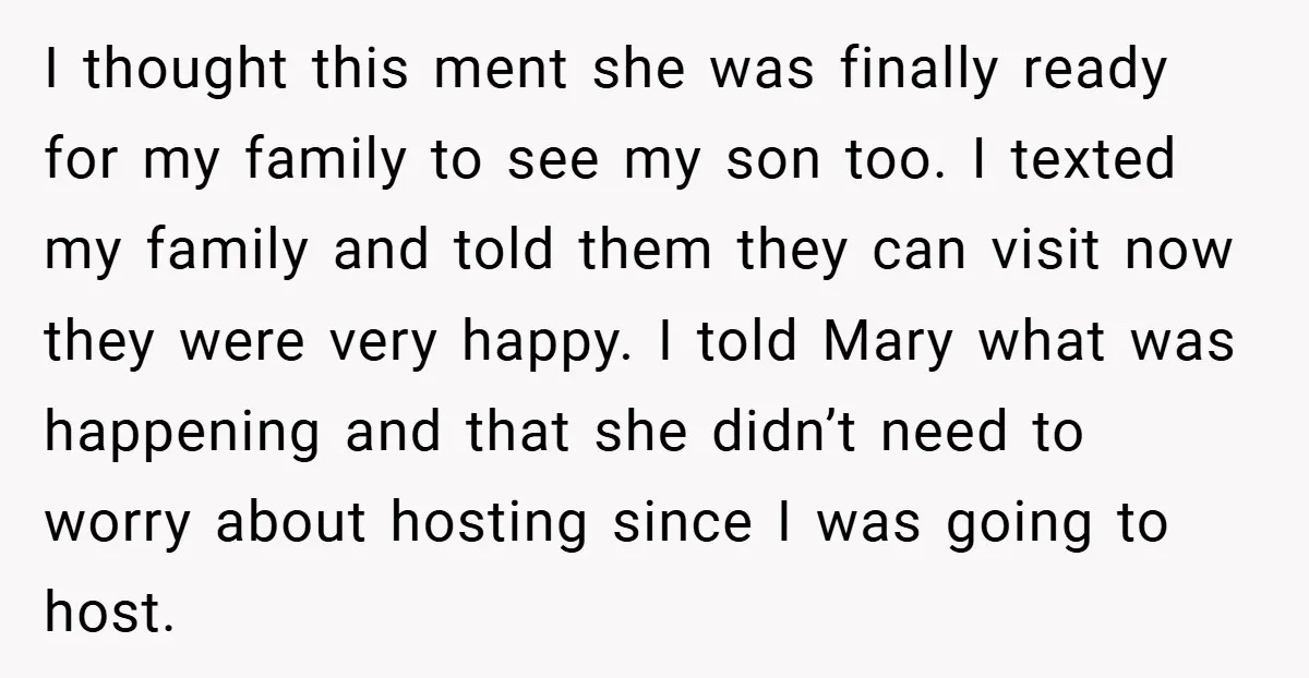 I thought this ment she was finally ready for my family to see my son too. I texted my family and told them they can visit now they were very...
