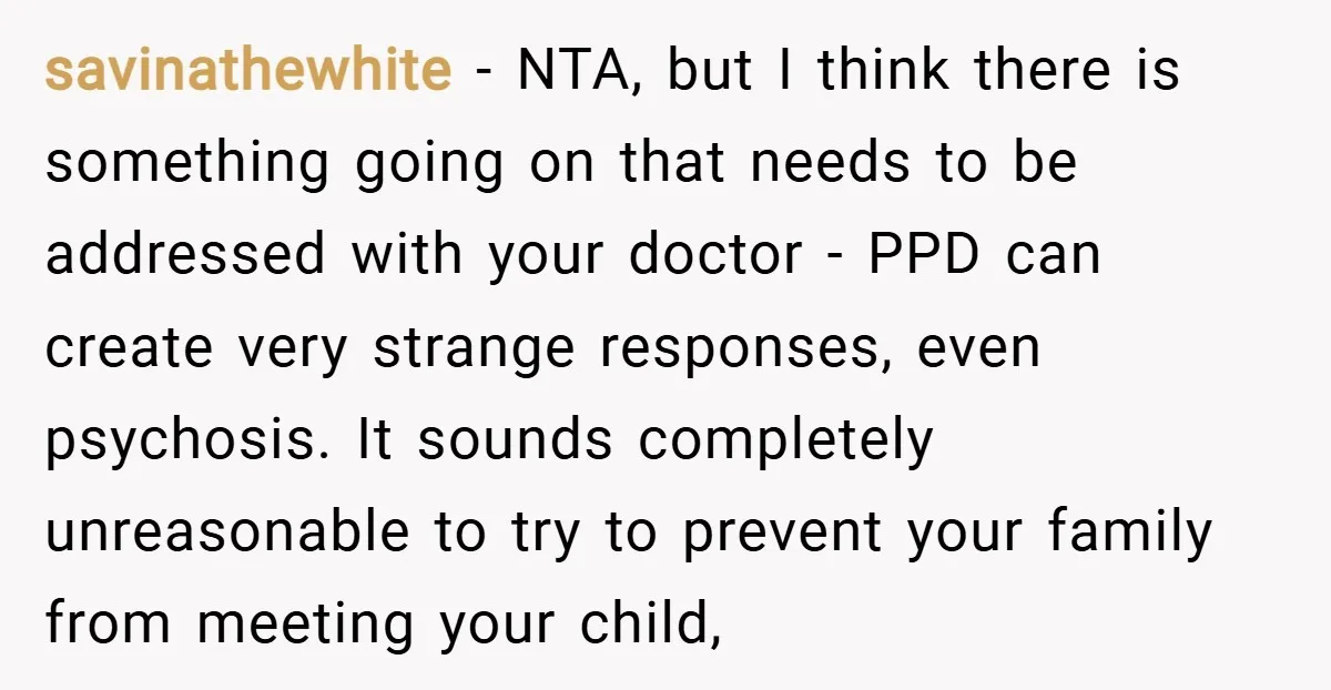 savinathewhite − NTA, but I think there is something going on that needs to be addressed with your doctor - PPD can create very strange responses, even psychosis. It sounds...