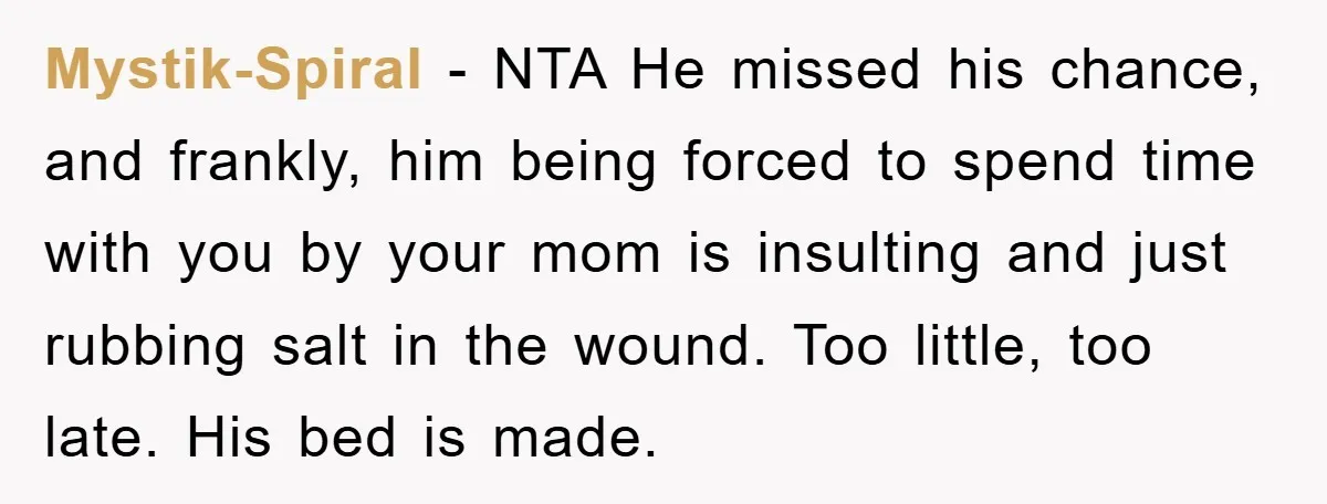 Mystik-Spiral − NTA He missed his chance, and frankly, him being forced to spend time with you by your mom is insulting and just rubbing salt in the wound. Too...