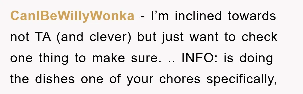 CanIBeWillyWonka − I’m inclined towards not TA (and clever) but just want to check one thing to make sure. .. INFO: is doing the dishes one of your chores specifically,