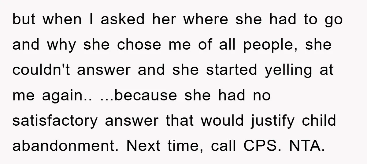 but when I asked her where she had to go and why she chose me of all people, she couldn't answer and she started yelling at me again.. ...because she...