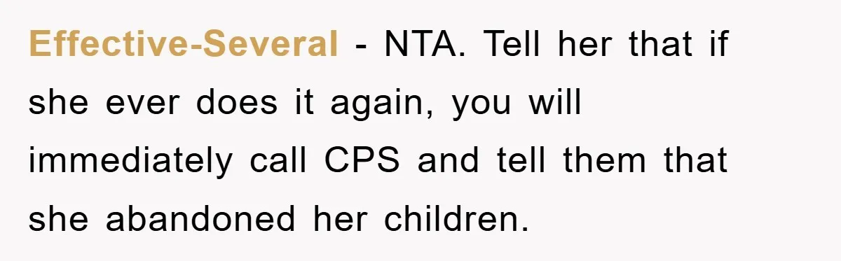 Effective-Several − NTA. Tell her that if she ever does it again, you will immediately call CPS and tell them that she abandoned her children.