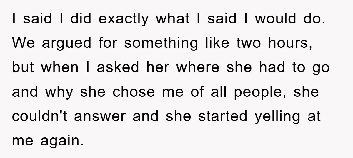 I said I did exactly what I said I would do. We argued for something like two hours, but when I asked her where she had to go and why...