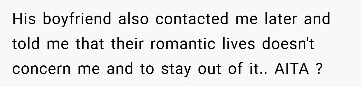 His boyfriend also contacted me later and told me that their romantic lives doesn't concern me and to stay out of it.. AITA ?
