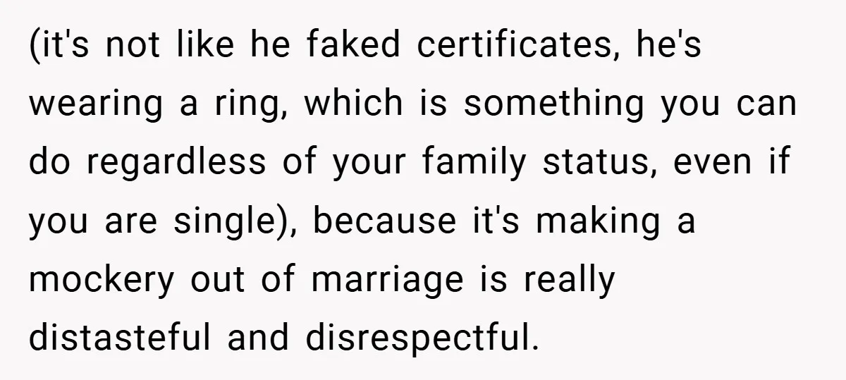(it's not like he faked certificates, he's wearing a ring, which is something you can do regardless of your family status, even if you are single), because it's making a...
