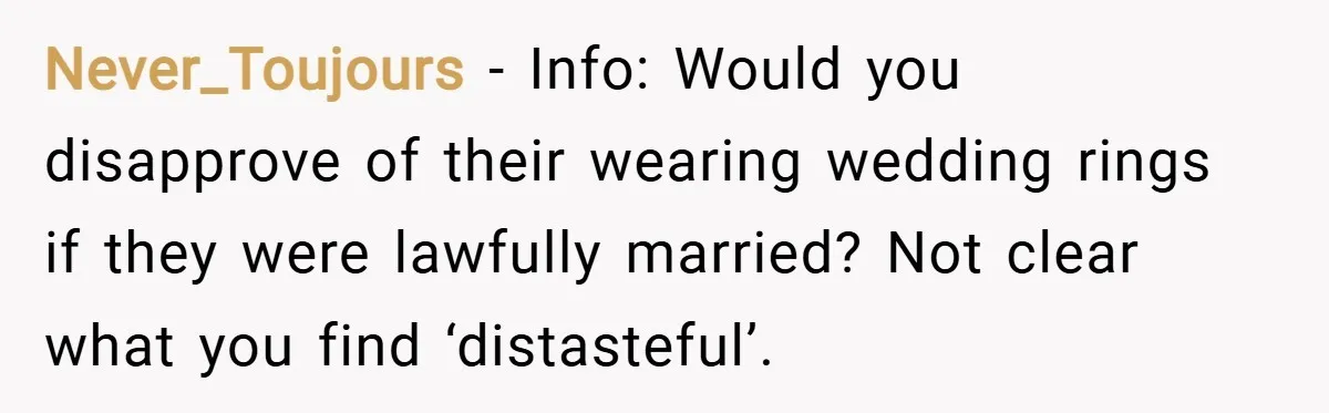 Never_Toujours − Info: Would you disapprove of their wearing wedding rings if they were lawfully married? Not clear what you find ‘distasteful’.