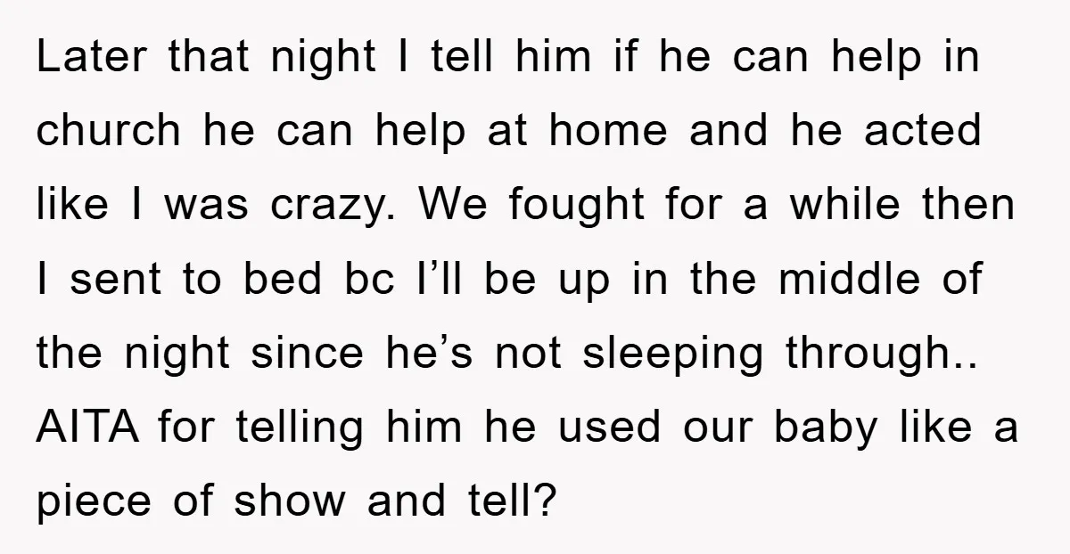 Later that night I tell him if he can help in church he can help at home and he acted like I was crazy. We fought for a while then...