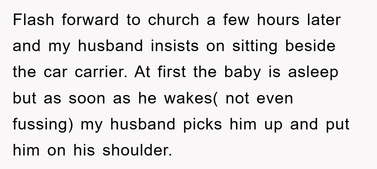 Flash forward to church a few hours later and my husband insists on sitting beside the car carrier. At first the baby is asleep but as soon as he wakes(...