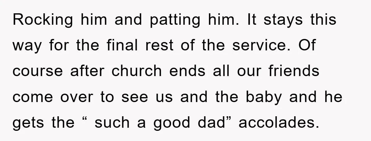 Rocking him and patting him. It stays this way for the final rest of the service. Of course after church ends all our friends come over to see us and...