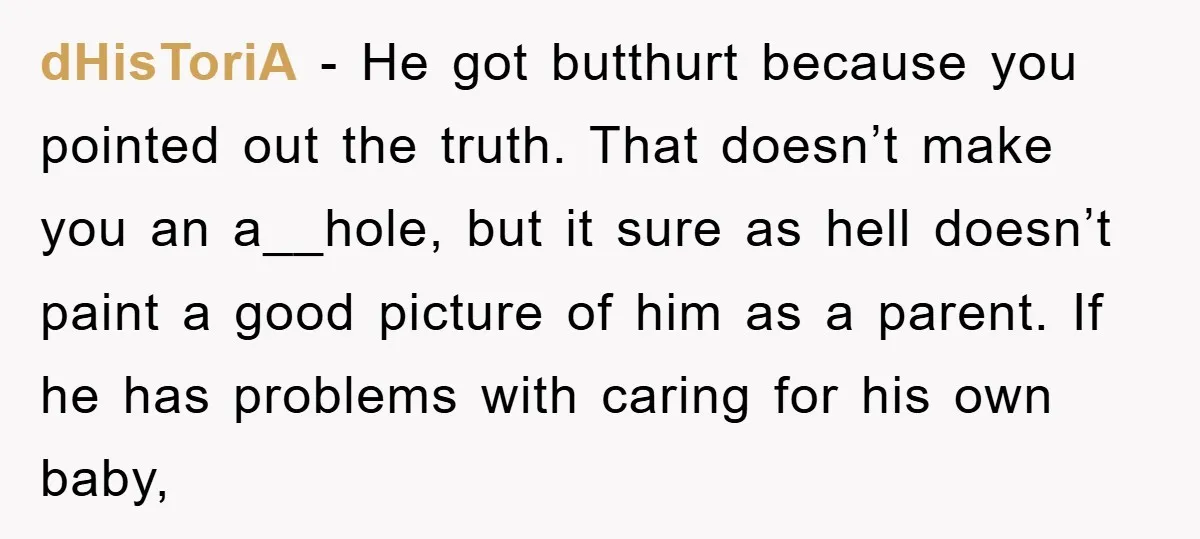 dHisToriA − He got butthurt because you pointed out the truth. That doesn’t make you an a__hole, but it sure as hell doesn’t paint a good picture of him as...