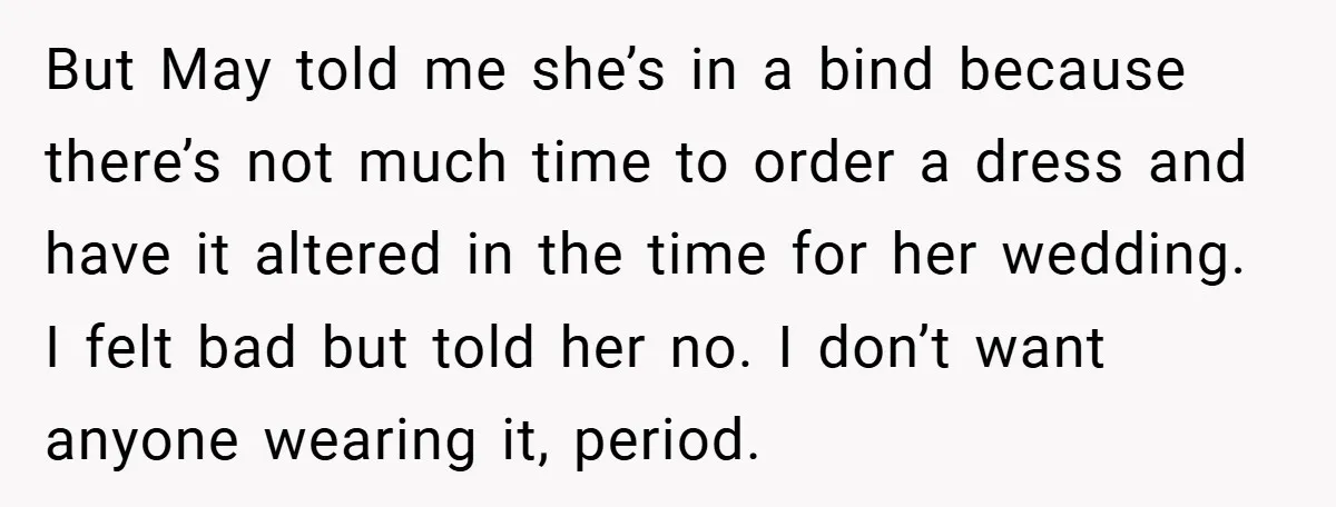 But May told me she’s in a bind because there’s not much time to order a dress and have it altered in the time for her wedding. I felt bad...
