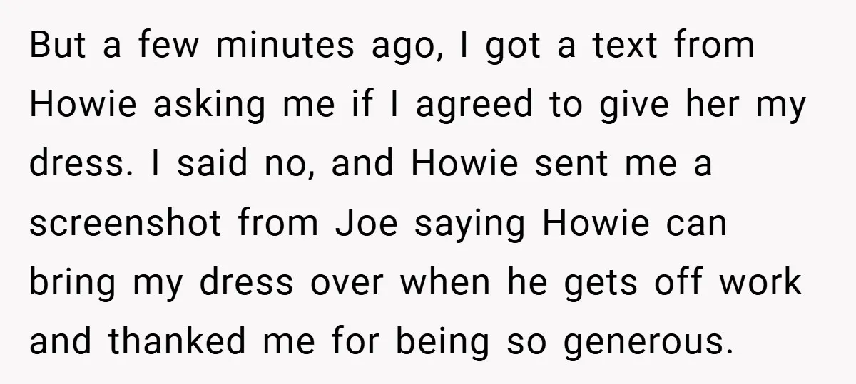 But a few minutes ago, I got a text from Howie asking me if I agreed to give her my dress. I said no, and Howie sent me a screenshot...