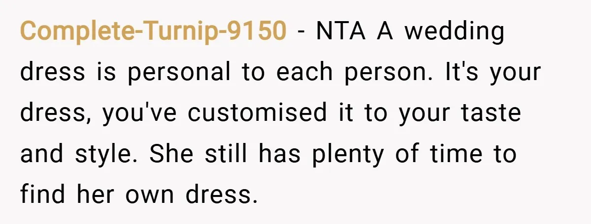 Complete-Turnip-9150 − NTA A wedding dress is personal to each person. It's your dress, you've customised it to your taste and style. She still has plenty of time to find...