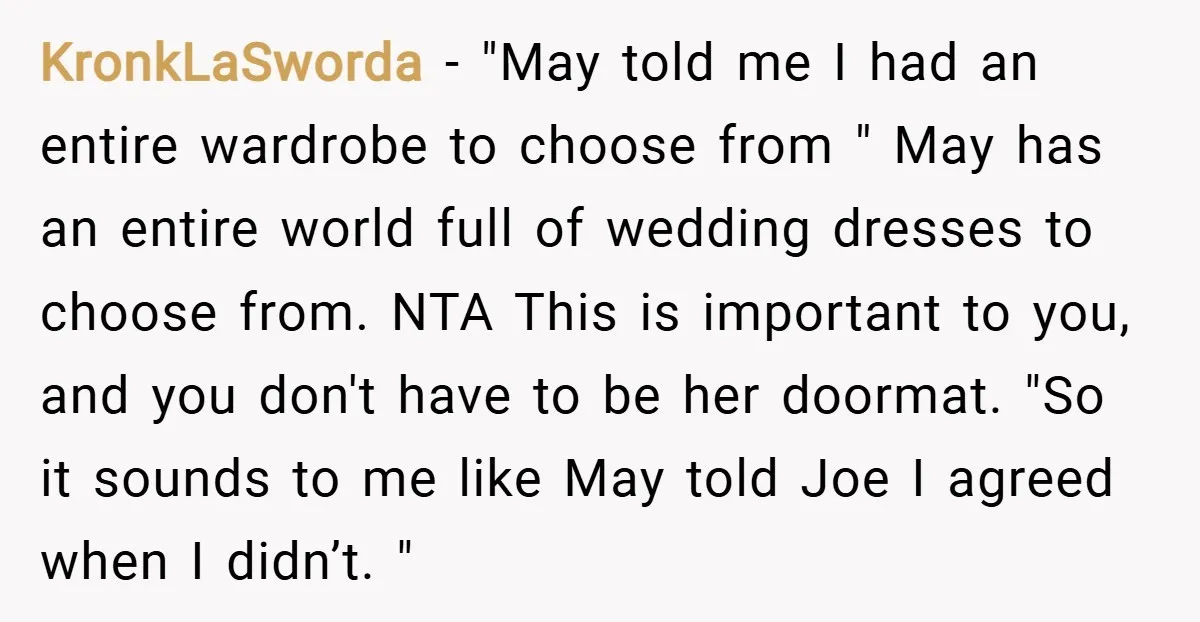 KronkLaSworda − "May told me I had an entire wardrobe to choose from " May has an entire world full of wedding dresses to choose from. NTA This is important...