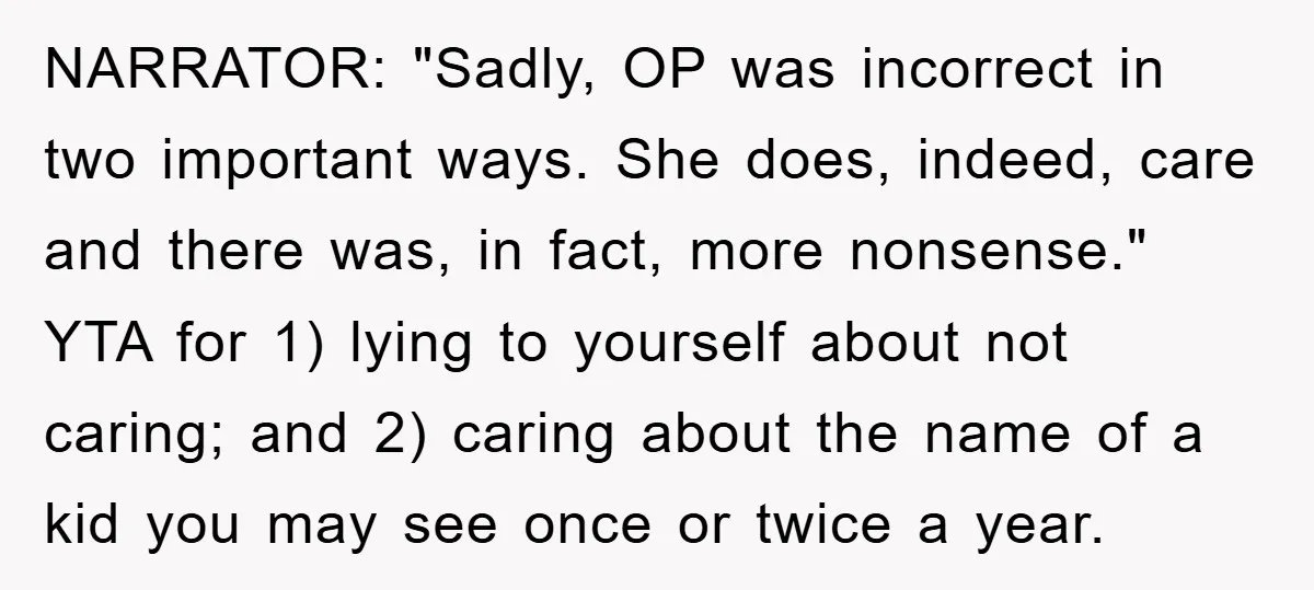NARRATOR: "Sadly, OP was incorrect in two important ways. She does, indeed, care and there was, in fact, more nonsense." YTA for 1) lying to yourself about not caring; and...