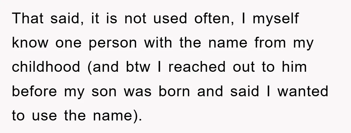 That said, it is not used often, I myself know one person with the name from my childhood (and btw I reached out to him before my son was born...