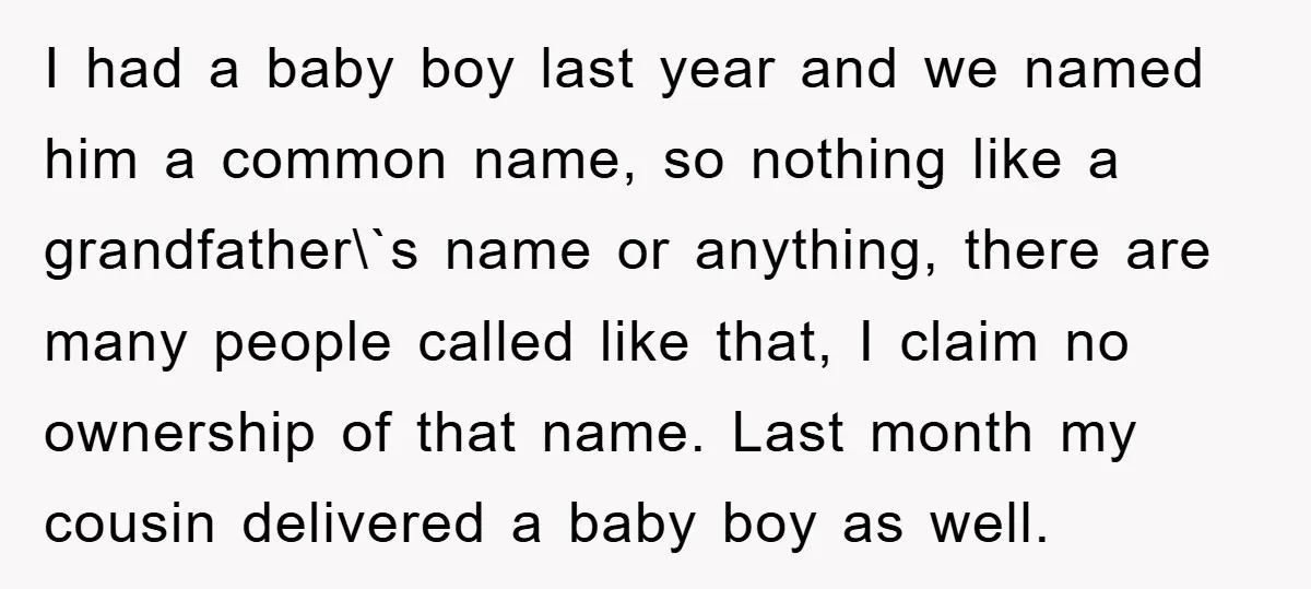 I had a baby boy last year and we named him a common name, so nothing like a grandfather\`s name or anything, there are many people called like that, I...