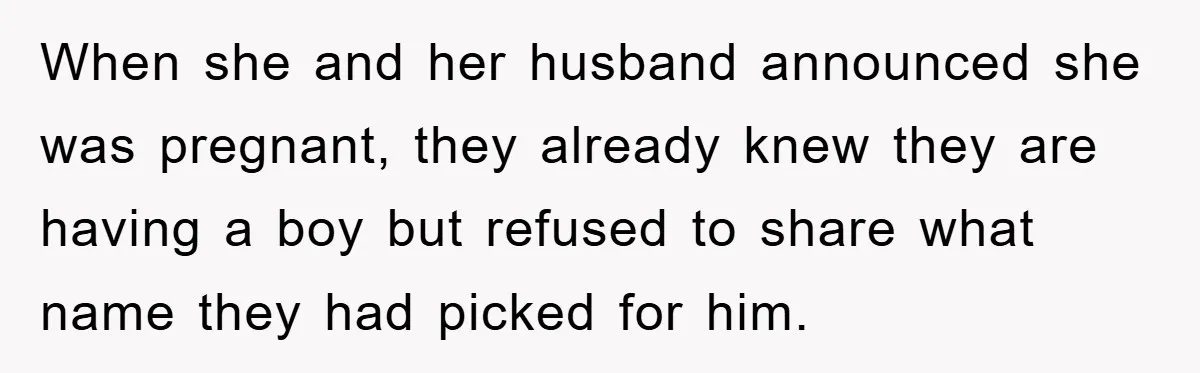 When she and her husband announced she was pregnant, they already knew they are having a boy but refused to share what name they had picked for him.