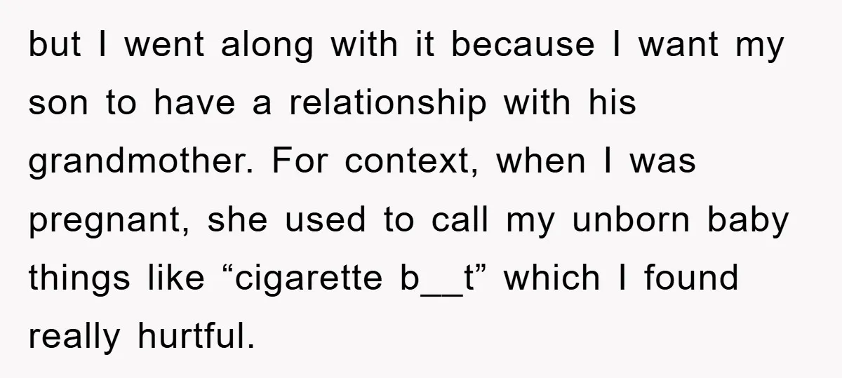 but I went along with it because I want my son to have a relationship with his grandmother. For context, when I was pregnant, she used to call my unborn...