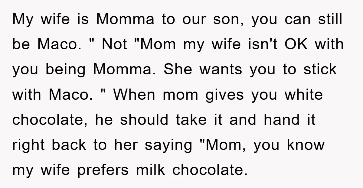 My wife is Momma to our son, you can still be Maco. " Not "Mom my wife isn't OK with you being Momma. She wants you to stick with Maco....
