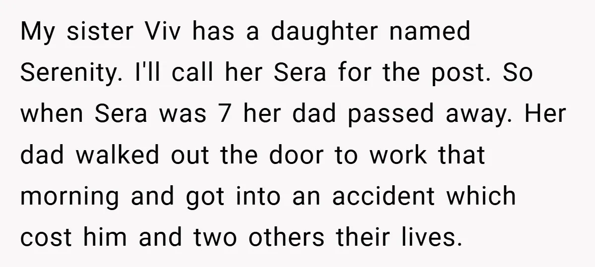 My sister Viv has a daughter named Serenity. I'll call her Sera for the post. So when Sera was 7 her dad passed away. Her dad walked out the door...