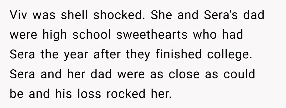 Viv was shell shocked. She and Sera's dad were high school sweethearts who had Sera the year after they finished college. Sera and her dad were as close as could...