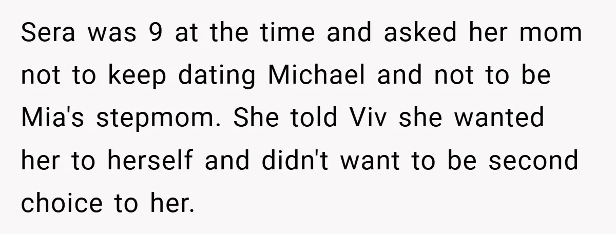 Sera was 9 at the time and asked her mom not to keep dating Michael and not to be Mia's stepmom. She told Viv she wanted her to herself and...