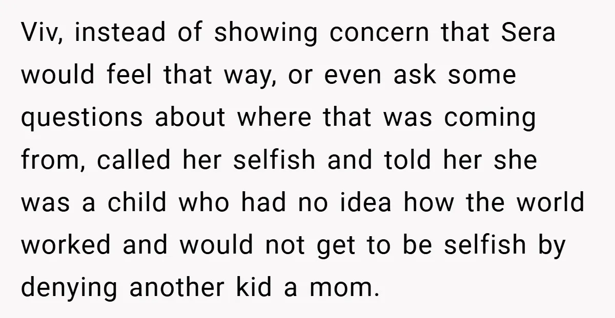 Viv, instead of showing concern that Sera would feel that way, or even ask some questions about where that was coming from, called her selfish and told her she was...