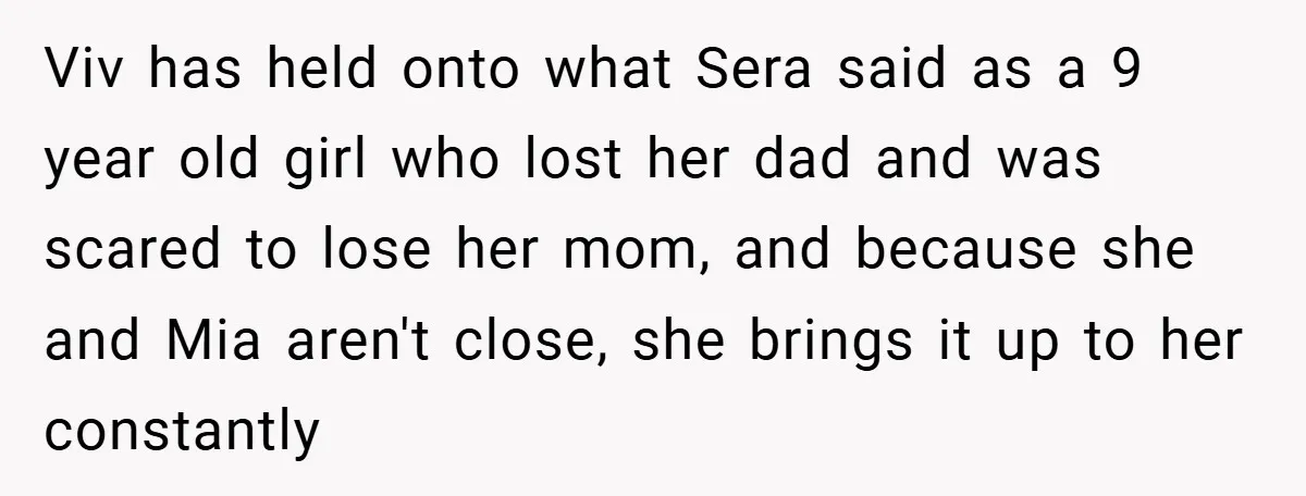 Viv has held onto what Sera said as a 9 year old girl who lost her dad and was scared to lose her mom, and because she and Mia aren't...