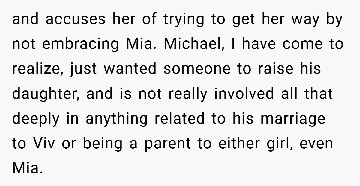 and accuses her of trying to get her way by not embracing Mia. Michael, I have come to realize, just wanted someone to raise his daughter, and is not really...