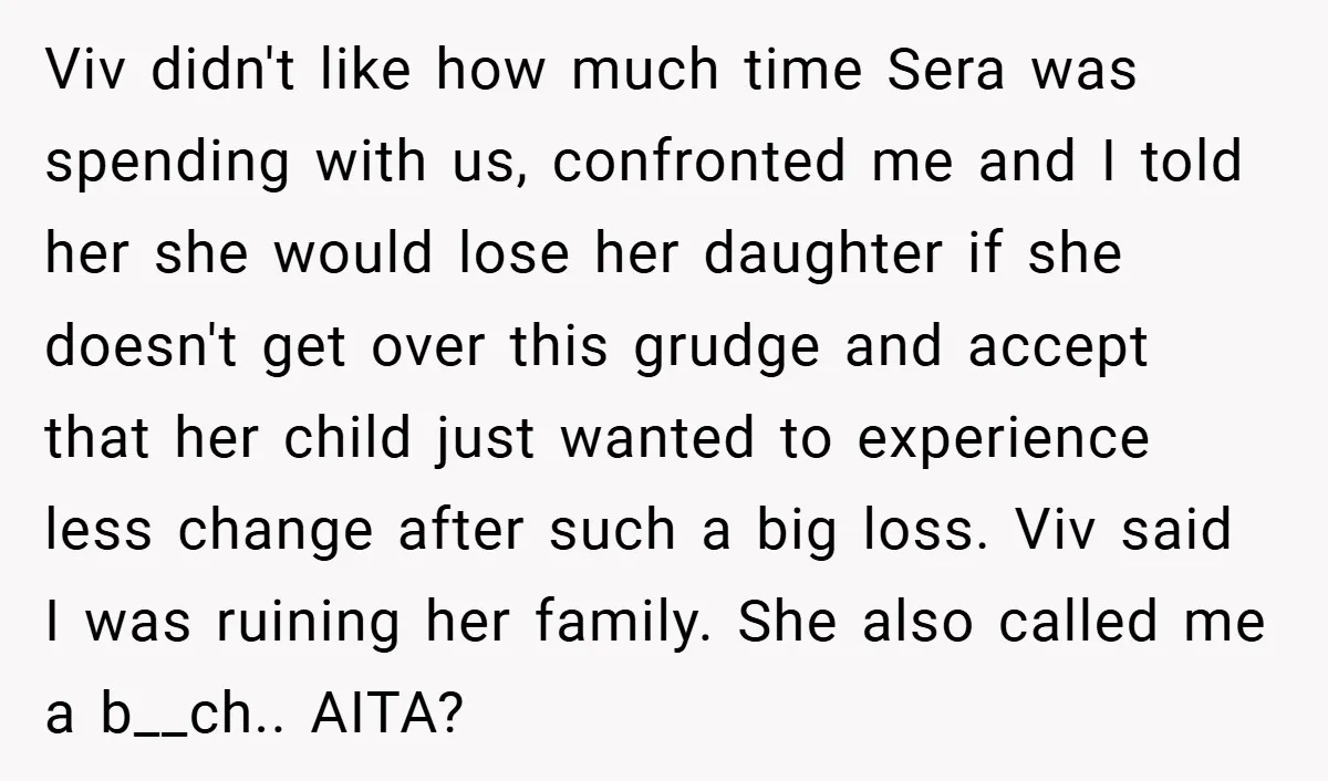 Viv didn't like how much time Sera was spending with us, confronted me and I told her she would lose her daughter if she doesn't get over this grudge and...