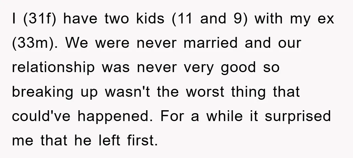 I (31f) have two kids (11 and 9) with my ex (33m). We were never married and our relationship was never very good so breaking up wasn't the worst thing...