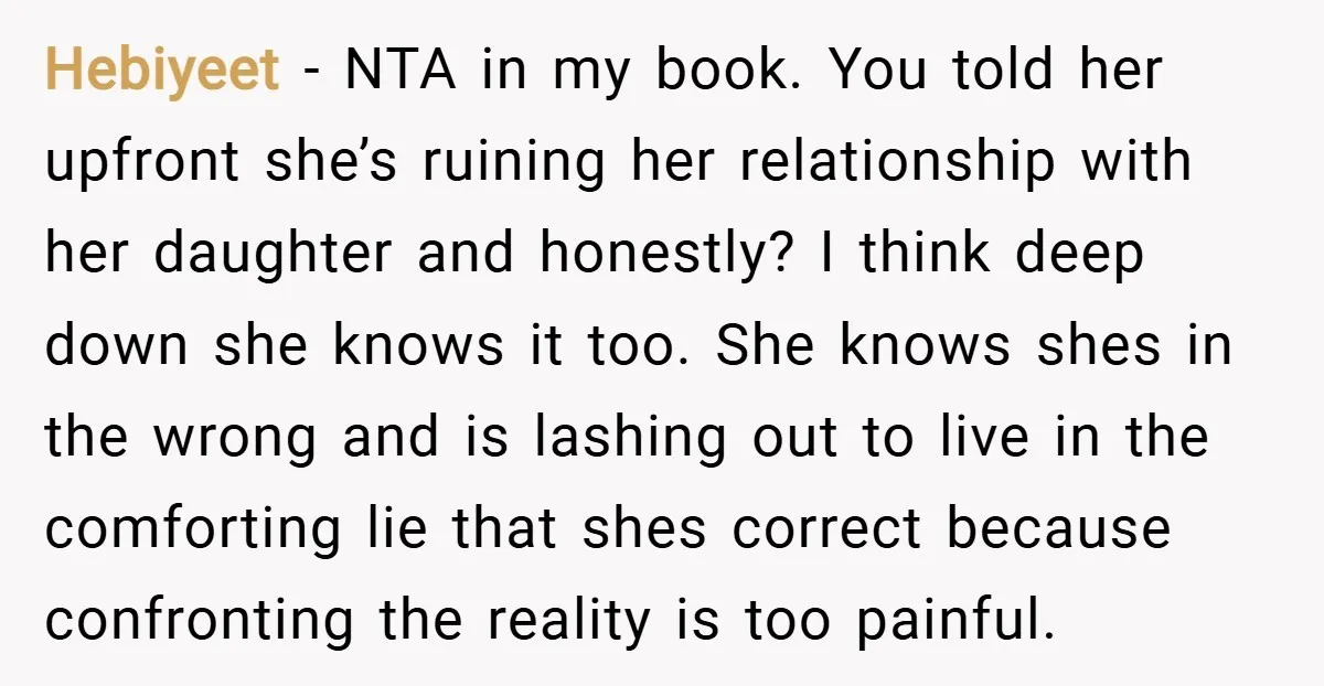 Hebiyeet − NTA in my book. You told her upfront she’s ruining her relationship with her daughter and honestly? I think deep down she knows it too. She knows shes...