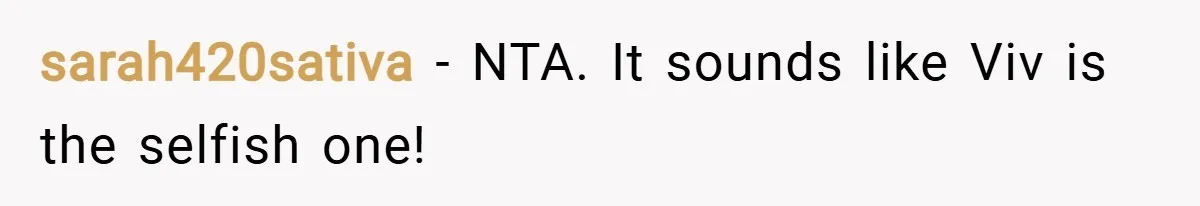 sarah420sativa − NTA. It sounds like Viv is the selfish one!