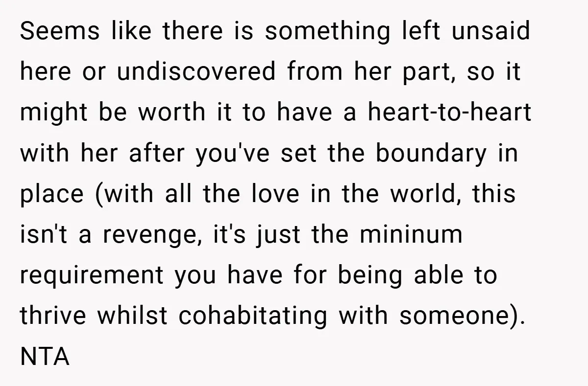 Seems like there is something left unsaid here or undiscovered from her part, so it might be worth it to have a heart-to-heart with her after you've set the boundary...