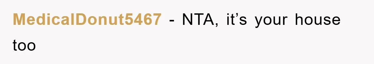 MedicalDonut5467 − NTA, it’s your house too