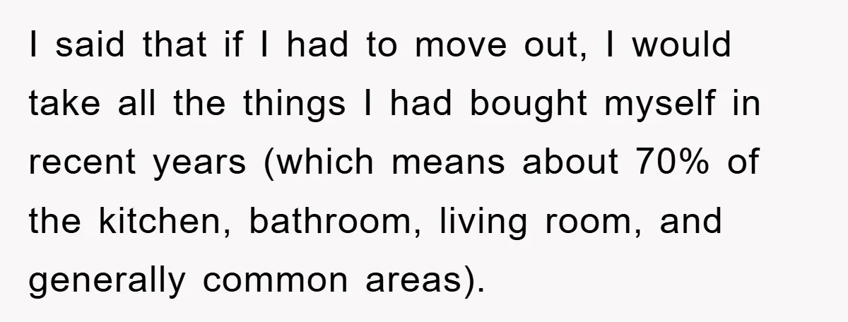 I said that if I had to move out, I would take all the things I had bought myself in recent years (which means about 70% of the kitchen, bathroom,...