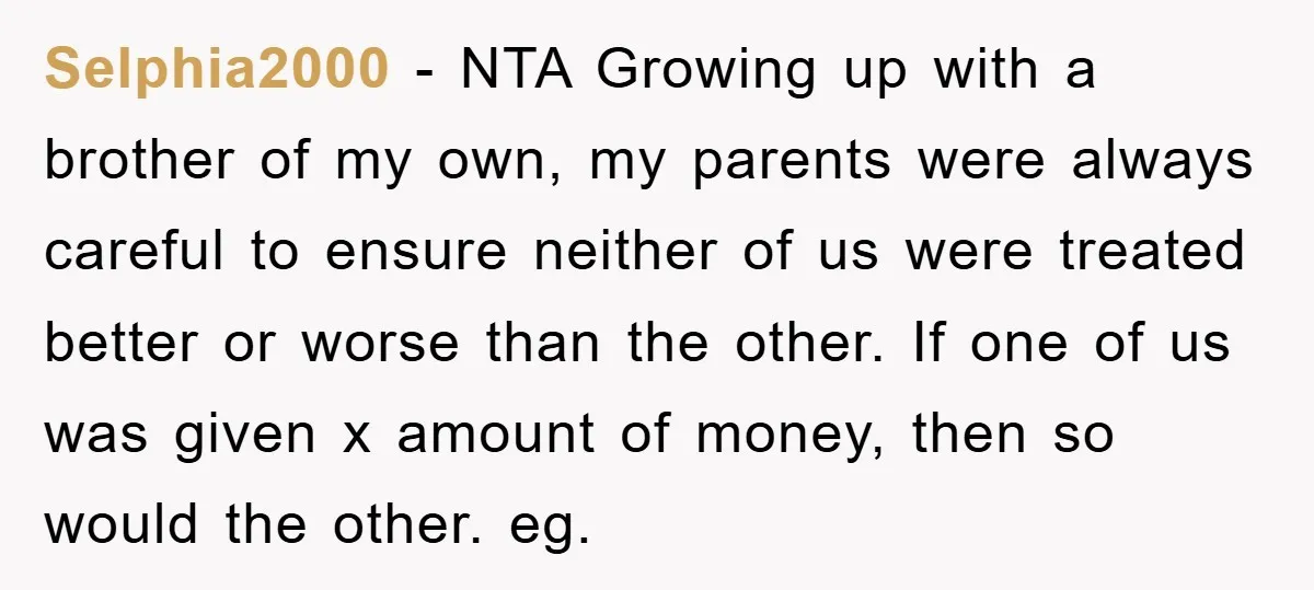 Selphia2000 − NTA Growing up with a brother of my own, my parents were always careful to ensure neither of us were treated better or worse than the other. If...