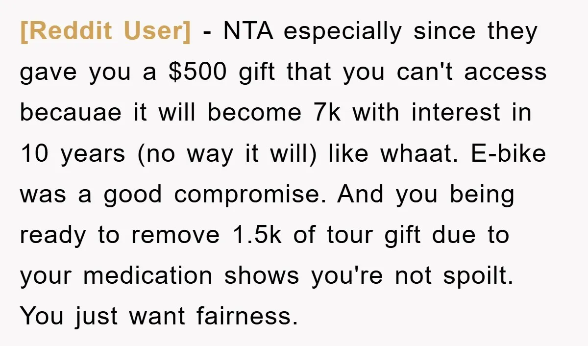 [Reddit User] − NTA especially since they gave you a $500 gift that you can't access becauae it will become 7k with interest in 10 years (no way it will)...